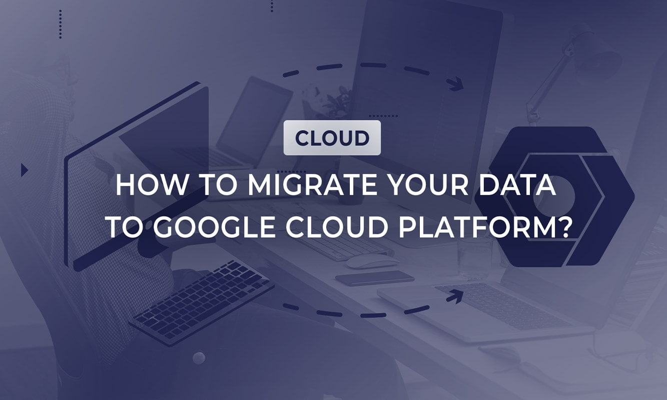 How To Migrate Your Data To Google Cloud Platform? | STEPWISE